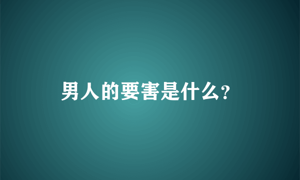 男人的要害是什么？