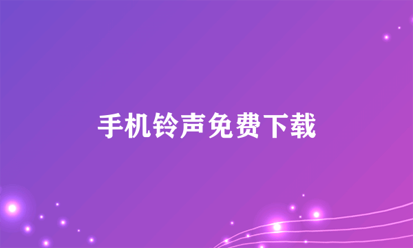 手机铃声免费下载