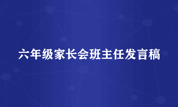 六年级家长会班主任发言稿
