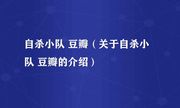 自杀小队 豆瓣（关于自杀小队 豆瓣的介绍）