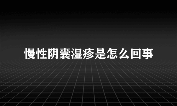 慢性阴囊湿疹是怎么回事