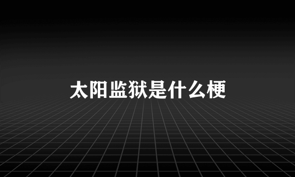 太阳监狱是什么梗