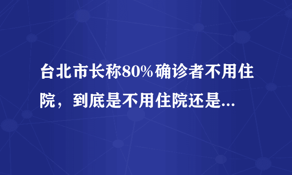 台北市长称80%确诊者不用住院，到底是不用住院还是无院可住？