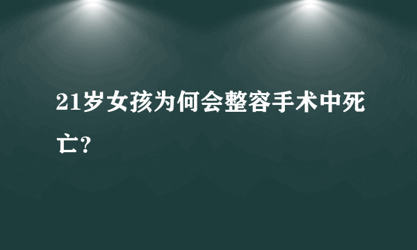 21岁女孩为何会整容手术中死亡？