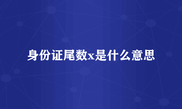 身份证尾数x是什么意思