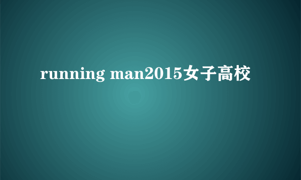 running man2015女子高校