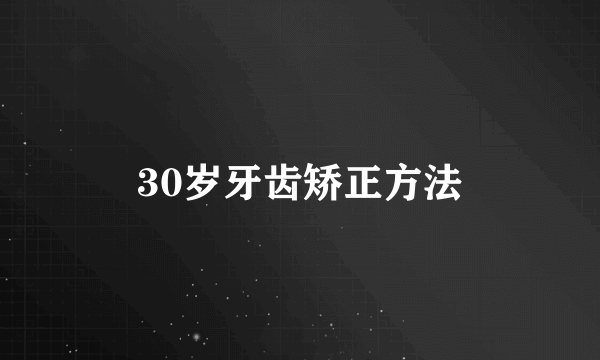 30岁牙齿矫正方法