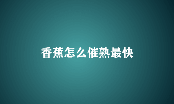 香蕉怎么催熟最快