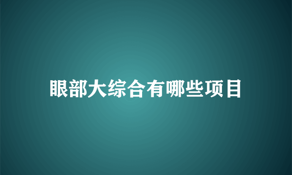 眼部大综合有哪些项目