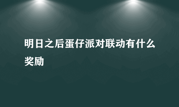 明日之后蛋仔派对联动有什么奖励