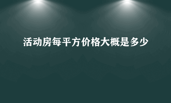 活动房每平方价格大概是多少
