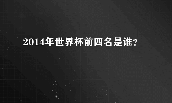 2014年世界杯前四名是谁？