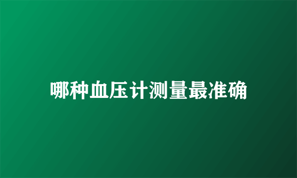 哪种血压计测量最准确