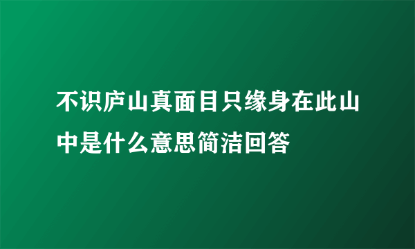不识庐山真面目只缘身在此山中是什么意思简洁回答