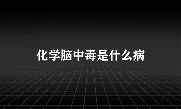 化学脑中毒是什么病