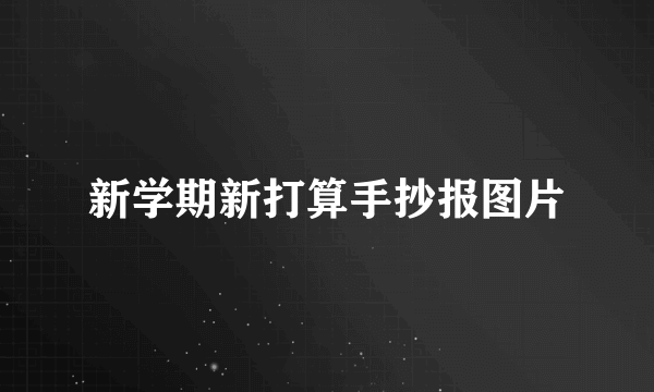 新学期新打算手抄报图片