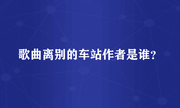 歌曲离别的车站作者是谁？