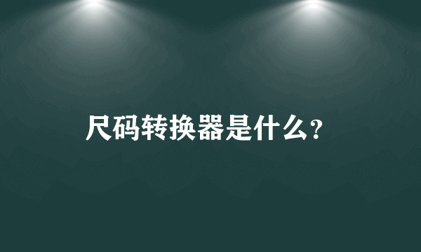 尺码转换器是什么？