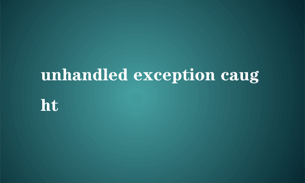unhandled exception caught