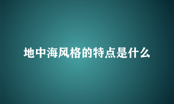 地中海风格的特点是什么