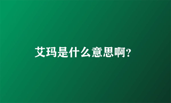 艾玛是什么意思啊？
