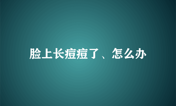 脸上长痘痘了、怎么办