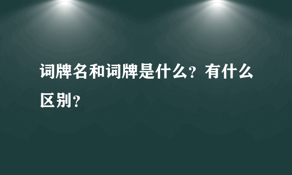 词牌名和词牌是什么？有什么区别？