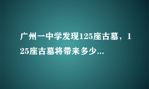 广州一中学发现125座古墓，125座古墓将带来多少历史发现？