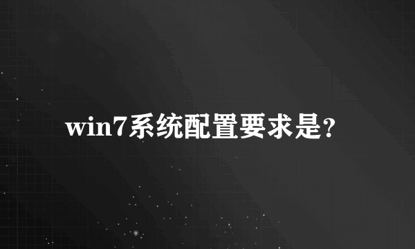 win7系统配置要求是？