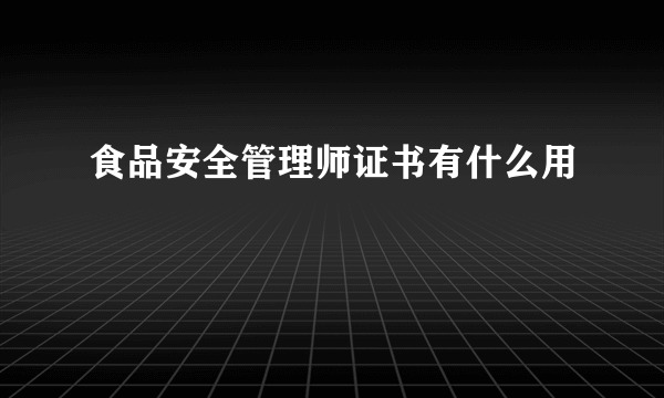 食品安全管理师证书有什么用