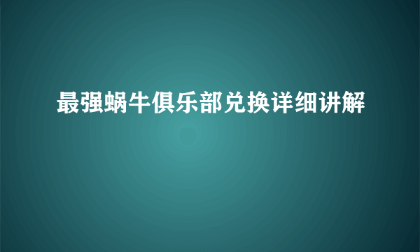 最强蜗牛俱乐部兑换详细讲解