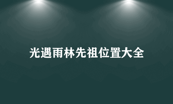 光遇雨林先祖位置大全
