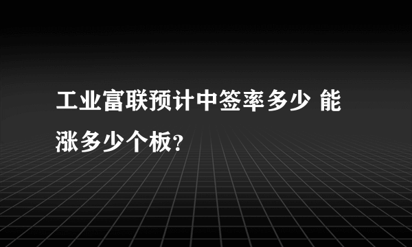 工业富联预计中签率多少 能涨多少个板？
