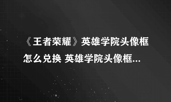 《王者荣耀》英雄学院头像框怎么兑换 英雄学院头像框兑换方法