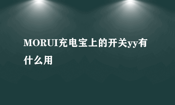 MORUI充电宝上的开关yy有什么用