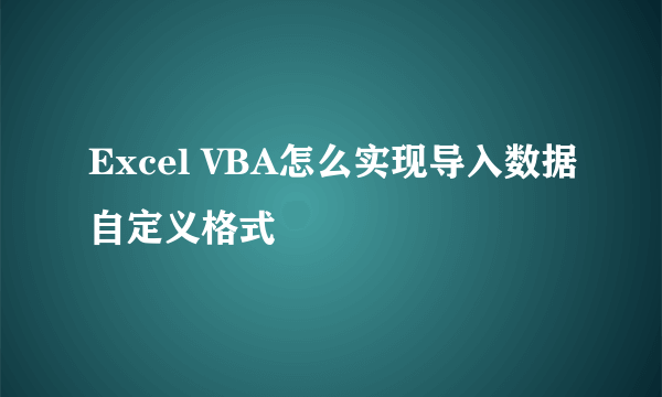 Excel VBA怎么实现导入数据自定义格式