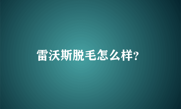 雷沃斯脱毛怎么样？