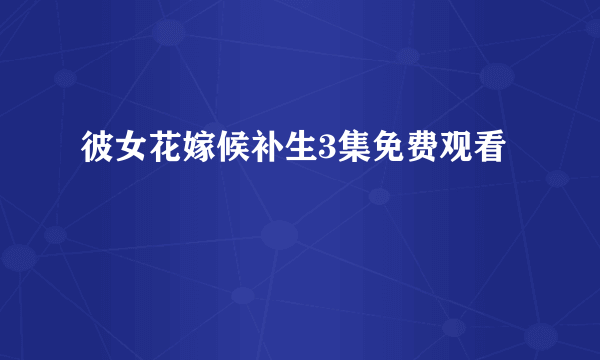 彼女花嫁候补生3集免费观看