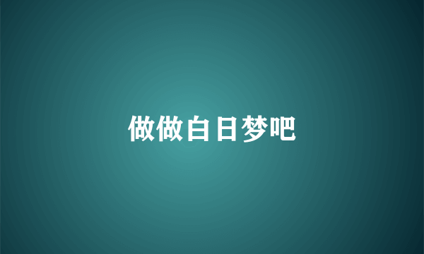 做做白日梦吧