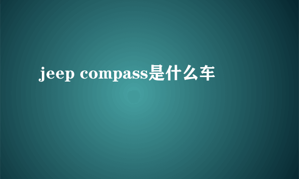 jeep compass是什么车