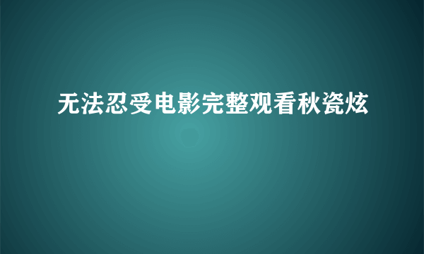 无法忍受电影完整观看秋瓷炫