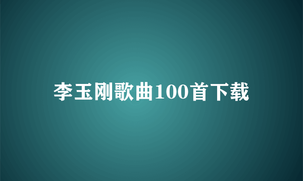 李玉刚歌曲100首下载