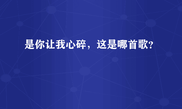 是你让我心碎，这是哪首歌？