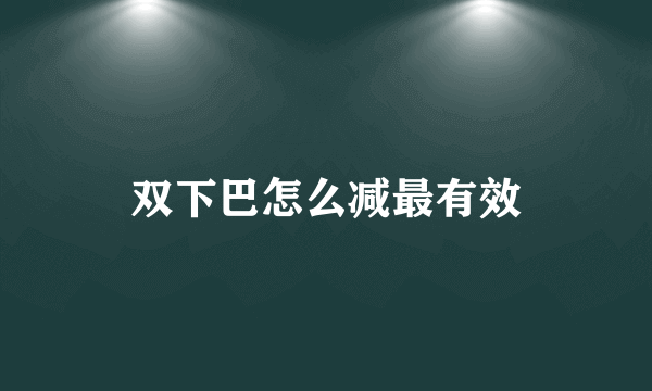 双下巴怎么减最有效