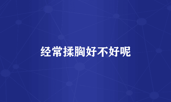 经常揉胸好不好呢