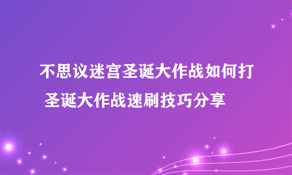 不思议迷宫圣诞大作战如何打 圣诞大作战速刷技巧分享