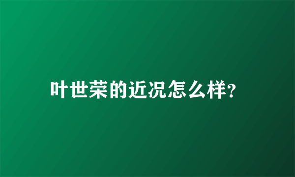 叶世荣的近况怎么样？