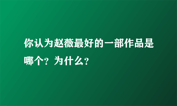 你认为赵薇最好的一部作品是哪个？为什么？