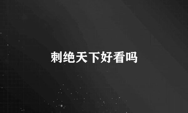 刺绝天下好看吗