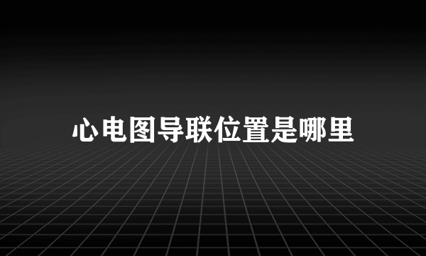 心电图导联位置是哪里
